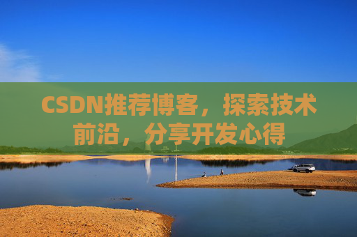 CSDN推荐博客，探索技术前沿，分享开发心得