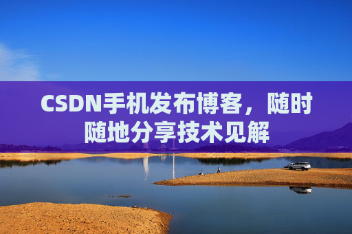 CSDN手机发布博客，随时随地分享技术见解